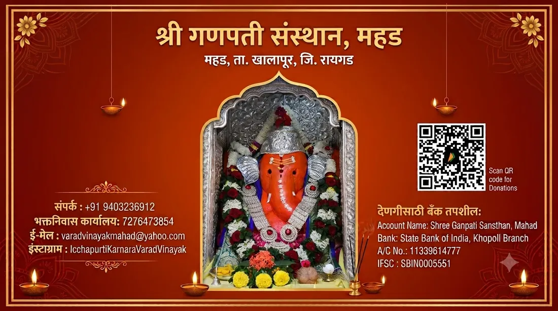 श्री गणपती संस्थान, महड – महड, ता. खालापूर, जि. रायगड. Shri Varadvinayak idol. Contact: +91 9403236912. Bhaktaniwas office: 7276473854. Email: varadvinayakmahad@yahoo.com. Instagram: IcchapurtiKarnaraVaradVinayak. Bank details for donations – Account name: Shree Ganpati Sansthan, Mahad; Bank: State Bank of India, Khopoli Branch; A/C No.: 11339614777; IFSC: SBIN0005551. Scan the QR code for donations.